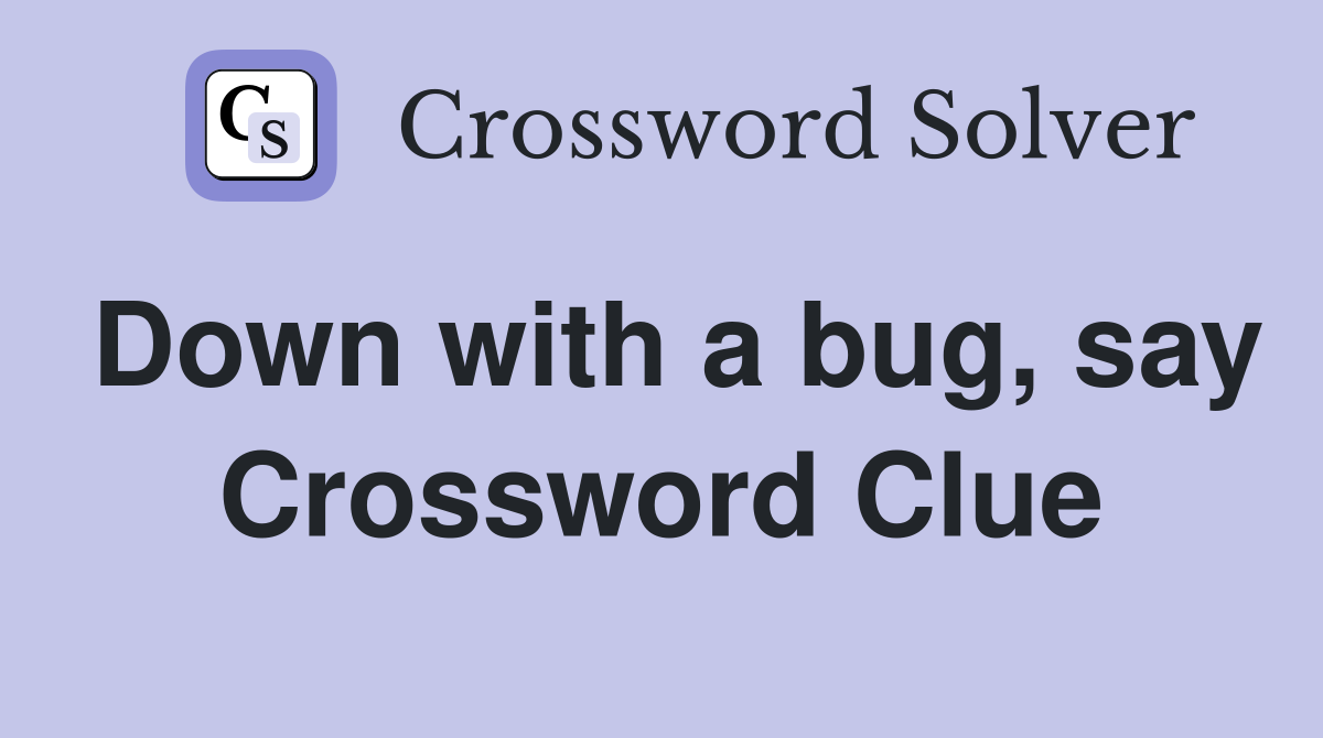 Down with a bug, say Crossword Clue