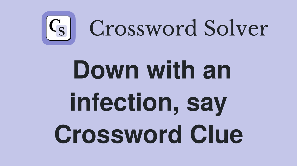 Down with an infection, say Crossword Clue