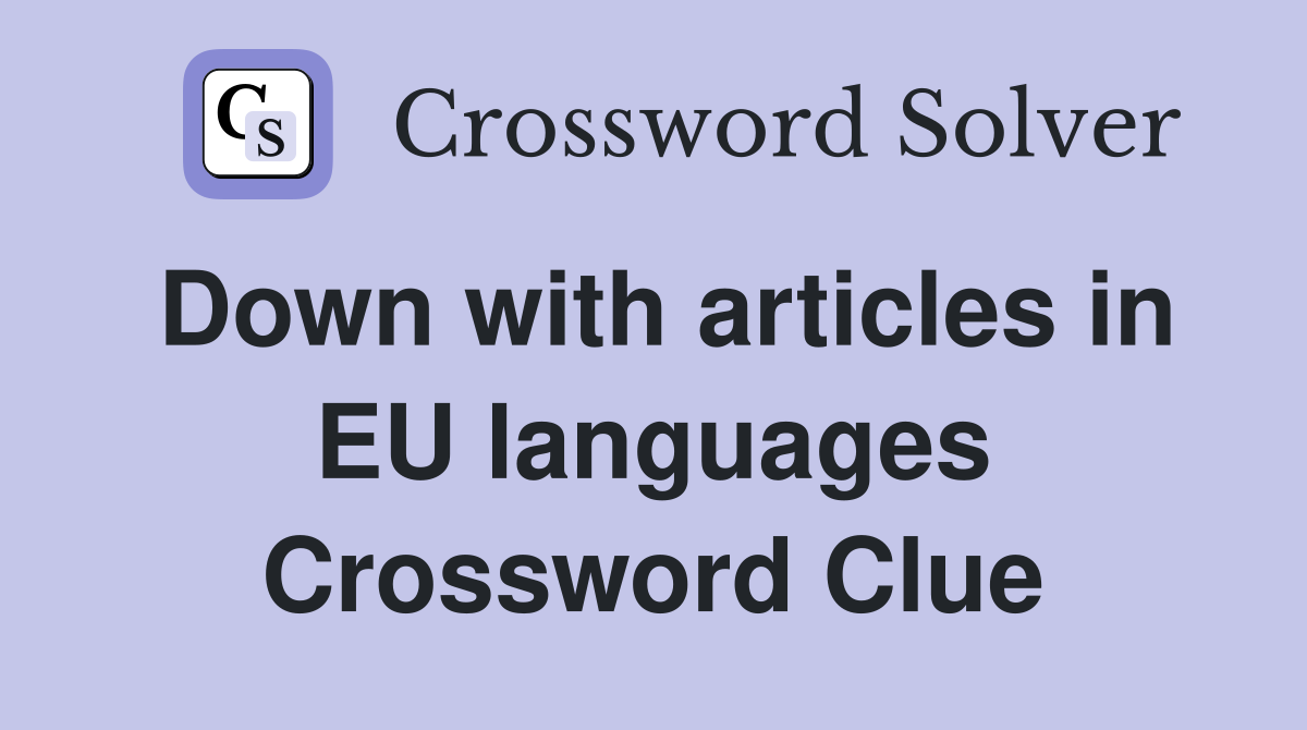 Down with articles in EU languages Crossword Clue