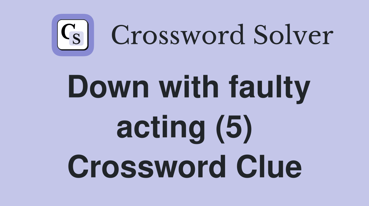 Down with faulty acting (5) Crossword Clue