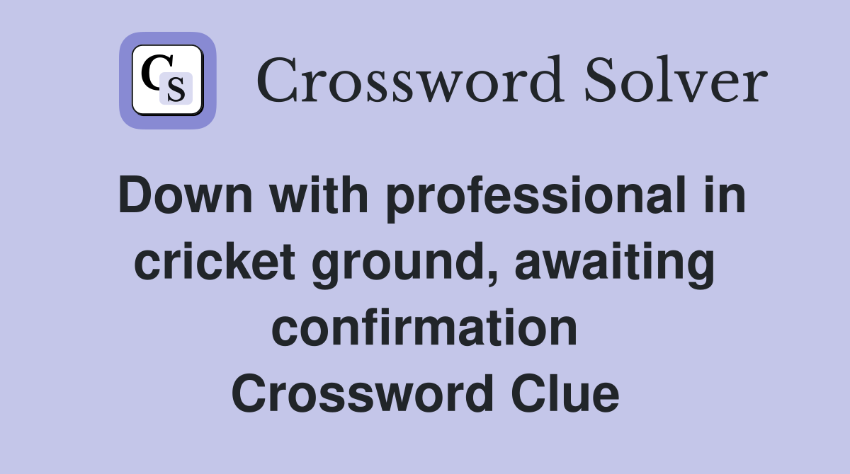 Down with professional in cricket ground, awaiting confirmation Crossword Clue