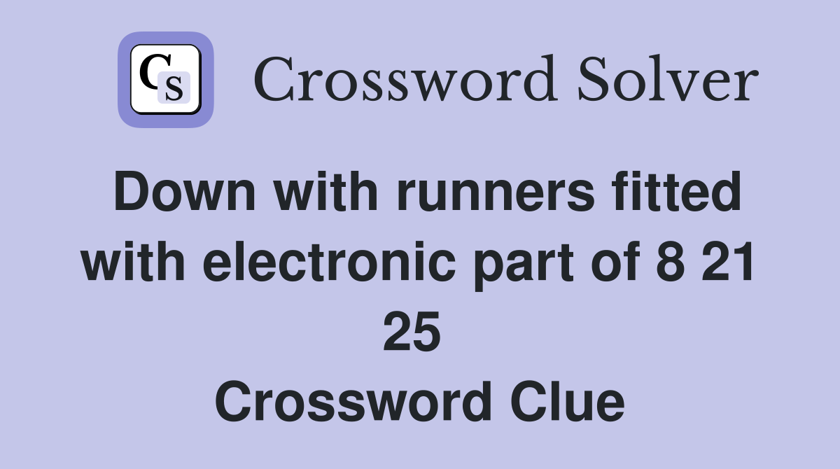 Down with runners fitted with electronic part of 8 21 25  Crossword Clue