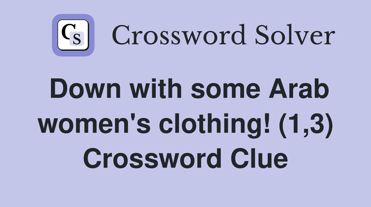 Down with some Arab women's clothing! (1,3) Crossword Clue
