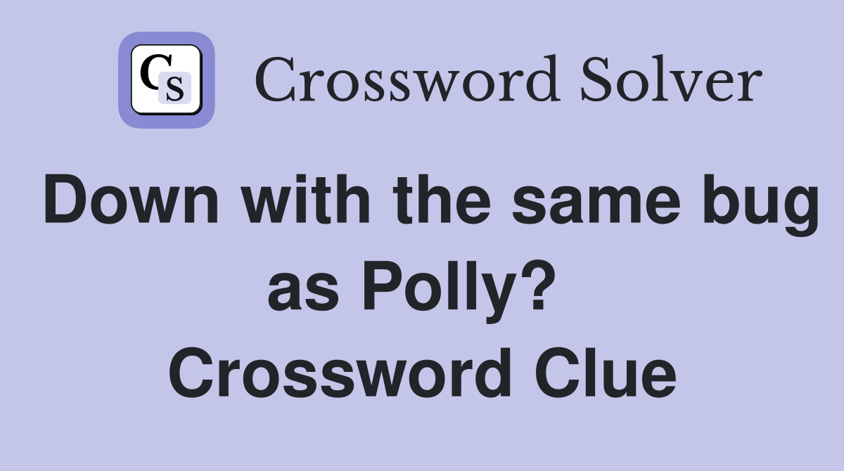 Down with the same bug as Polly?  Crossword Clue
