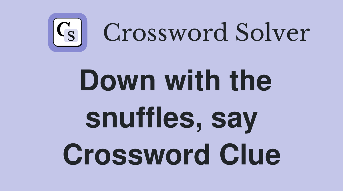 Down with the snuffles, say Crossword Clue