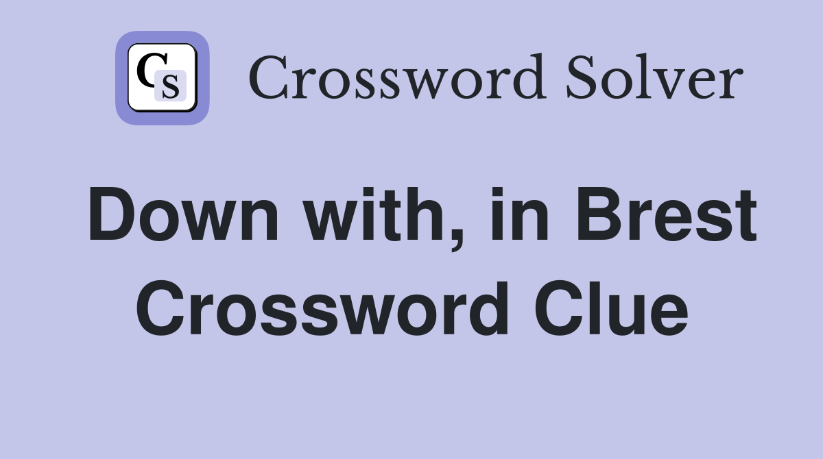 Down with, in Brest Crossword Clue