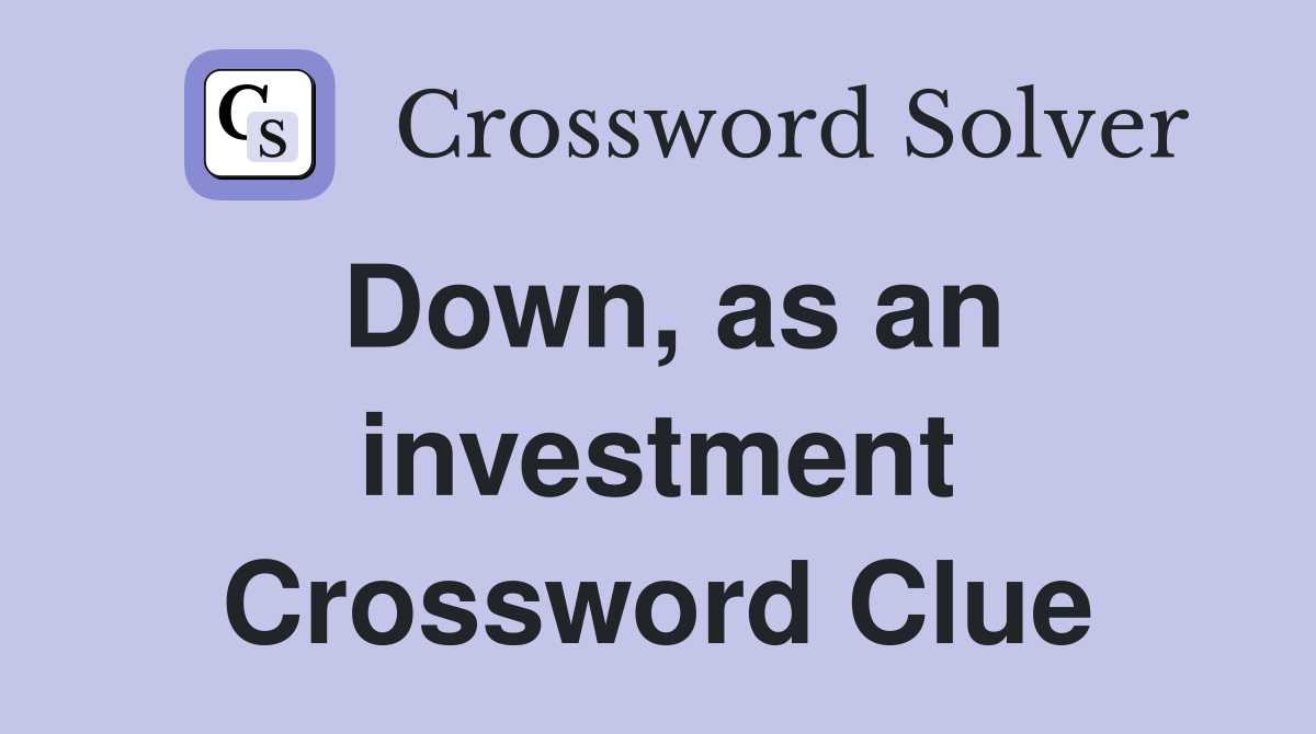 Down, as an investment Crossword Clue