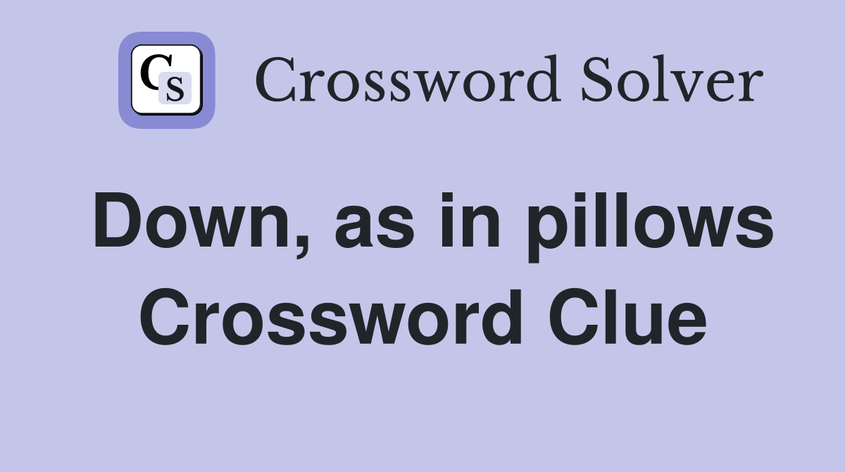 Down, as in pillows Crossword Clue