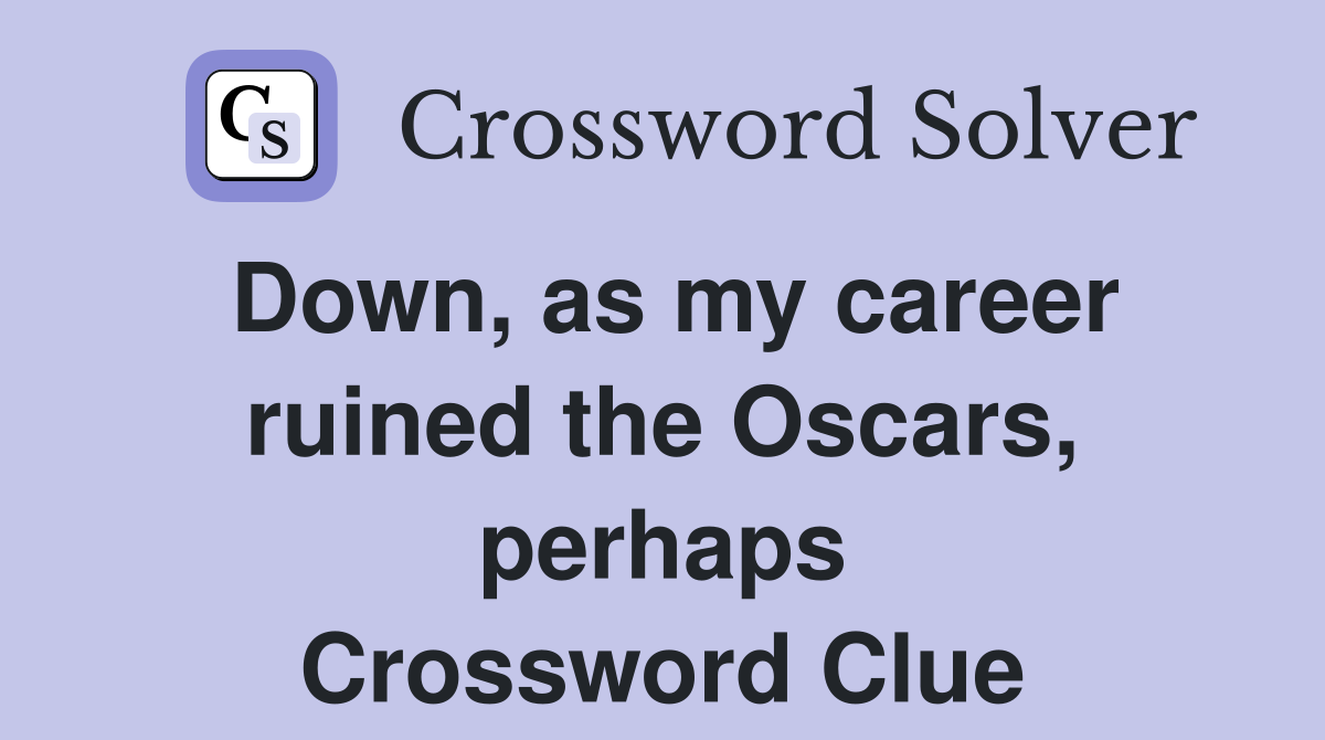 Down, as my career ruined the Oscars, perhaps Crossword Clue