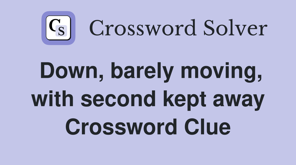 Down, barely moving, with second kept away Crossword Clue