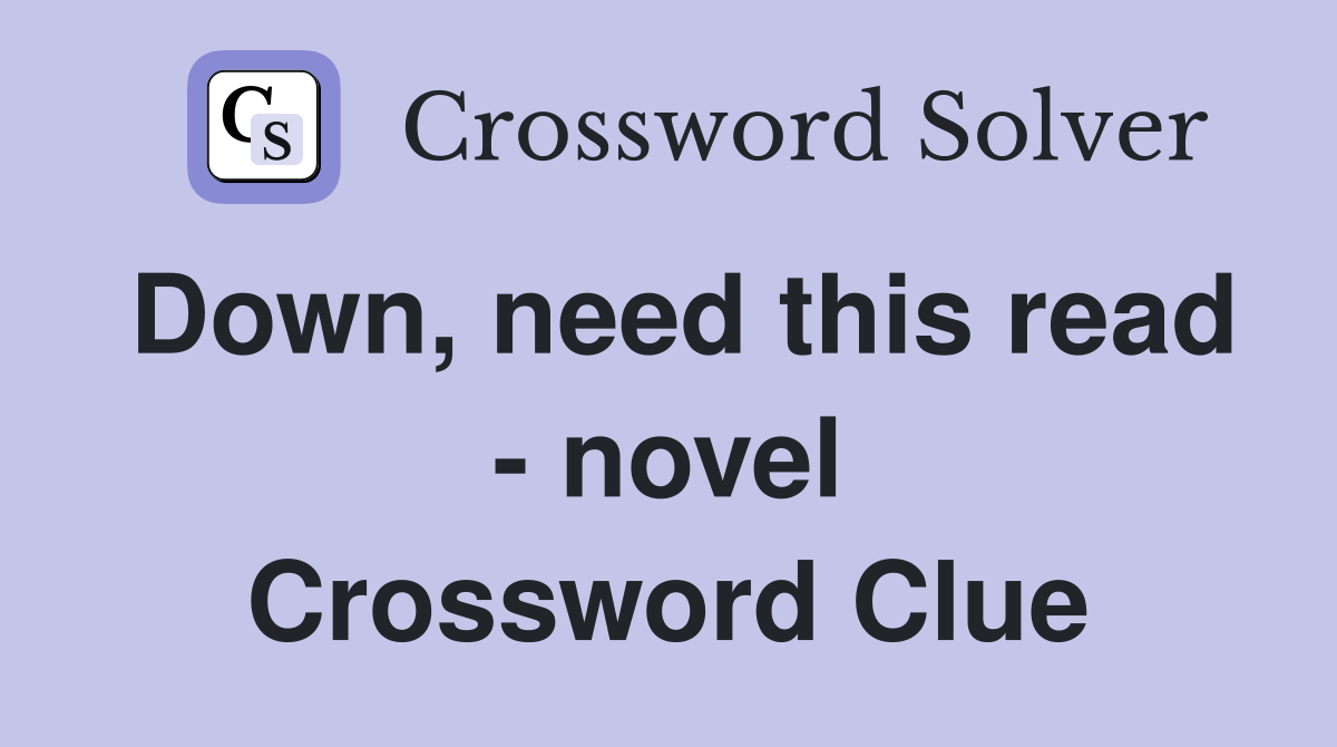 Down, need this read - novel Crossword Clue
