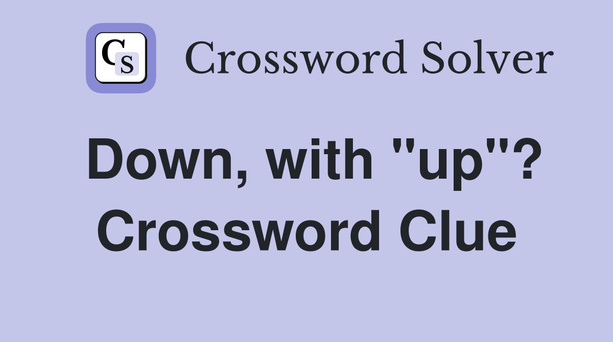 Down, with "up"? Crossword Clue
