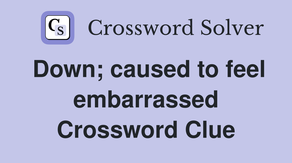 Down; caused to feel embarrassed Crossword Clue