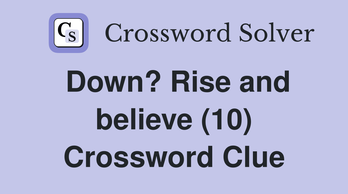 Down? Rise and believe (10) Crossword Clue