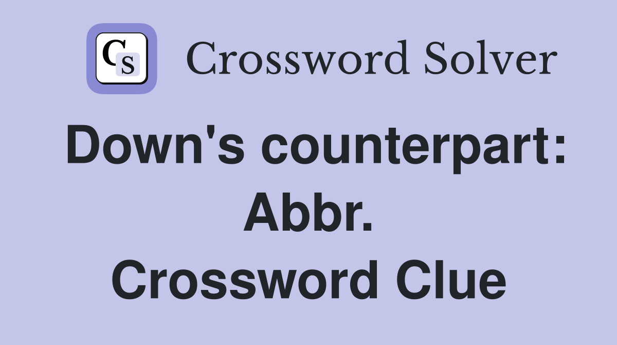 Down's counterpart: Abbr. Crossword Clue