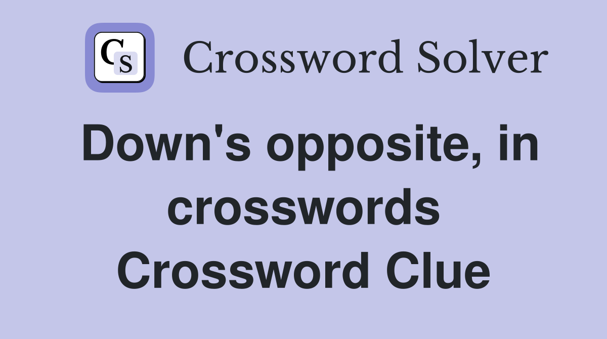Down's opposite, in crosswords Crossword Clue