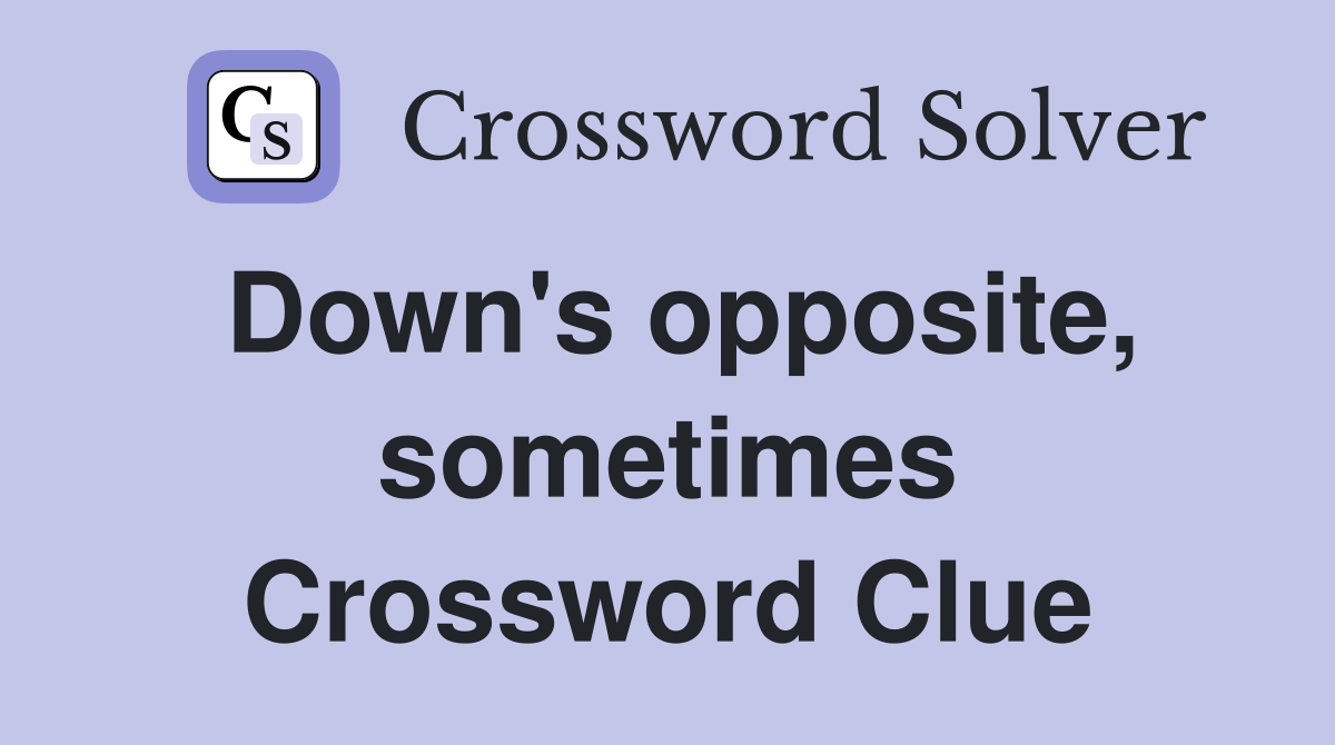 Down's opposite, sometimes Crossword Clue