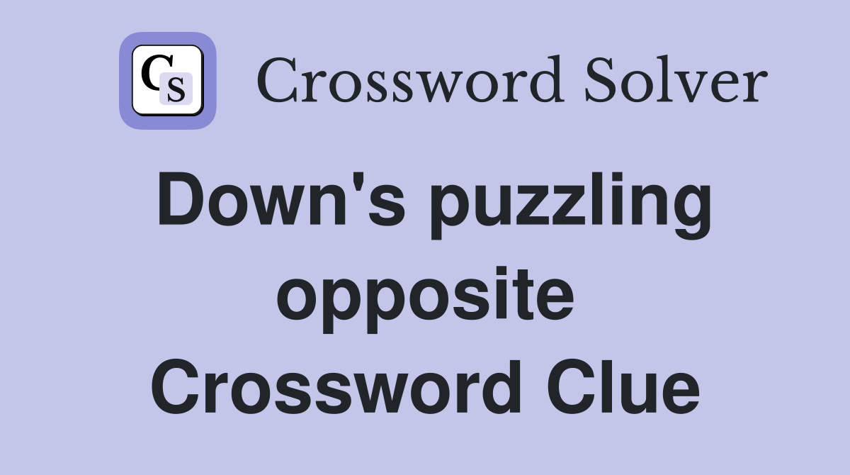 Down's puzzling opposite Crossword Clue