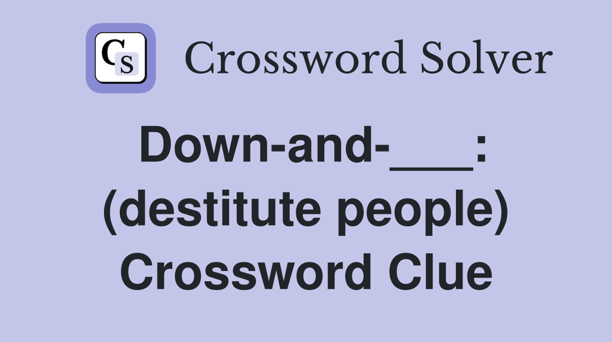 Down-and-___: (destitute people) Crossword Clue