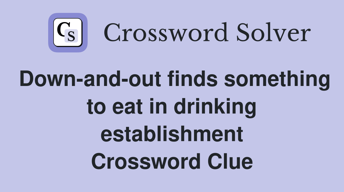 Down-and-out finds something to eat in drinking establishment Crossword Clue