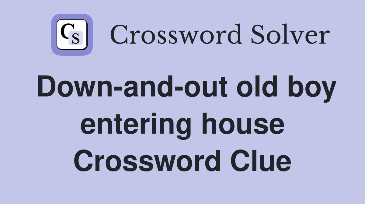 Down-and-out old boy entering house Crossword Clue