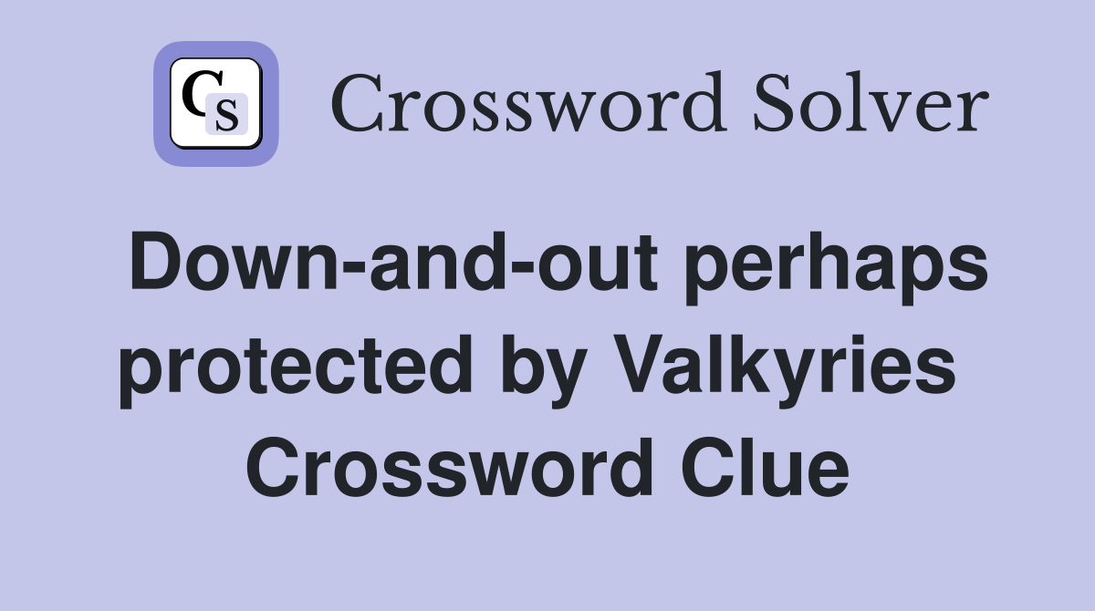 Down-and-out perhaps protected by Valkyries  Crossword Clue