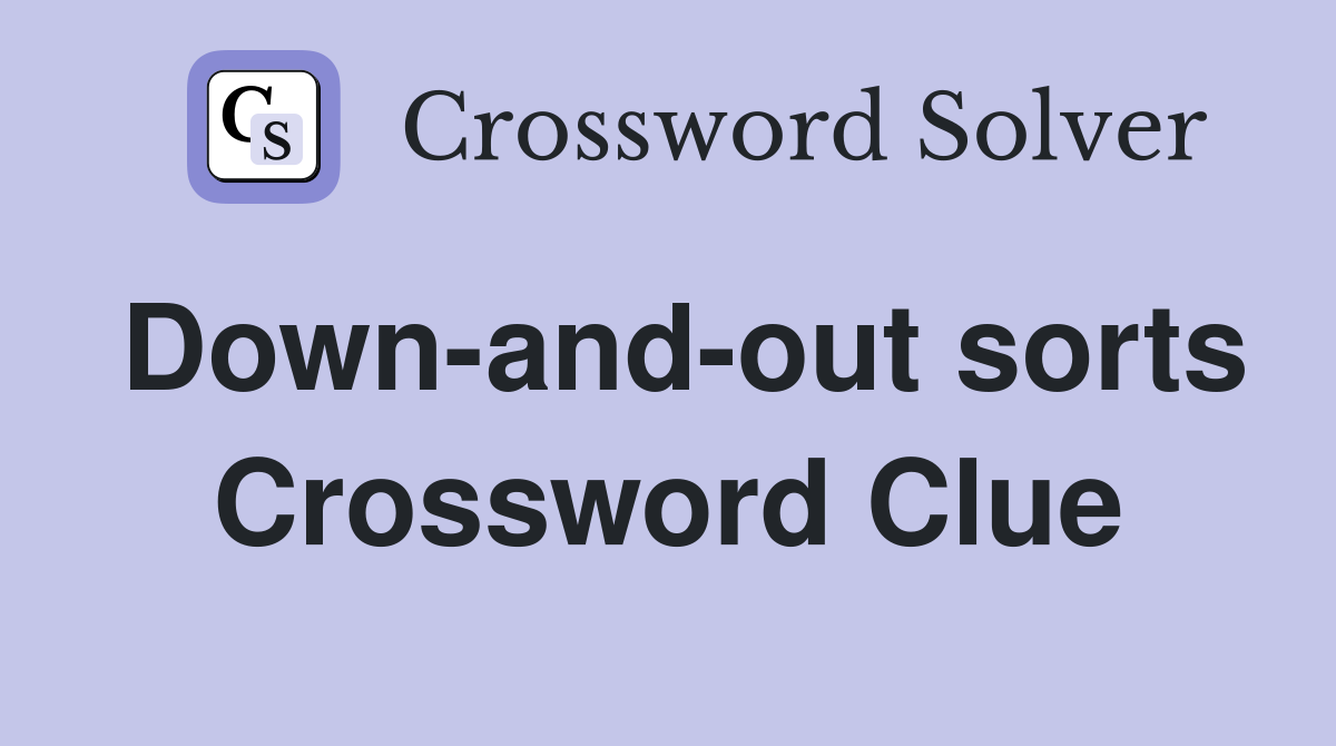 Down-and-out sorts Crossword Clue