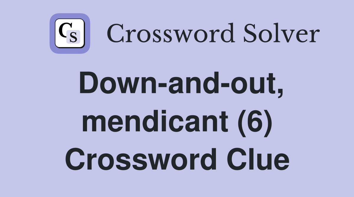 Down-and-out, mendicant (6) Crossword Clue