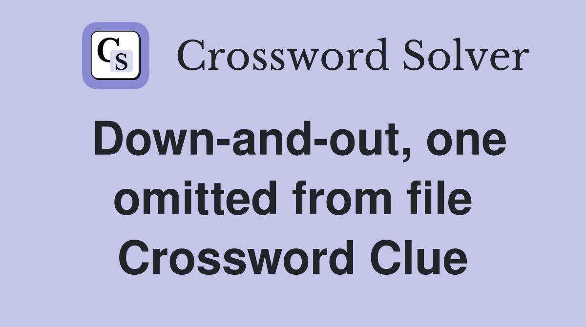 Down-and-out, one omitted from file Crossword Clue