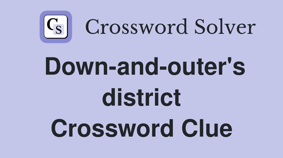 Down-and-outer's district Crossword Clue