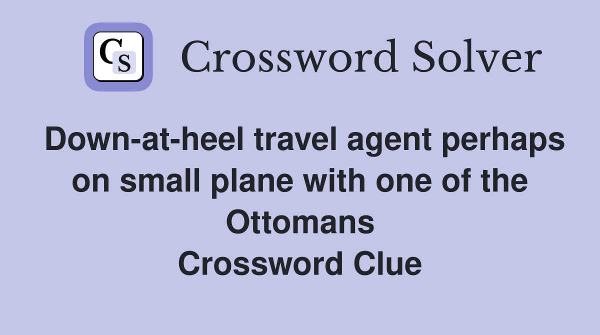 Down-at-heel travel agent perhaps on small plane with one of the Ottomans Crossword Clue