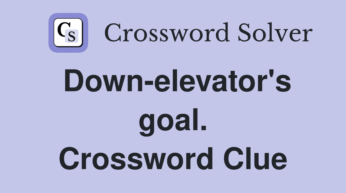 Down-elevator's goal. Crossword Clue