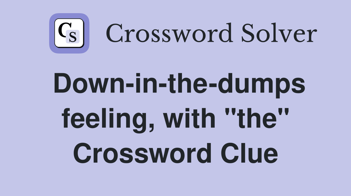 Down-in-the-dumps feeling, with "the" Crossword Clue