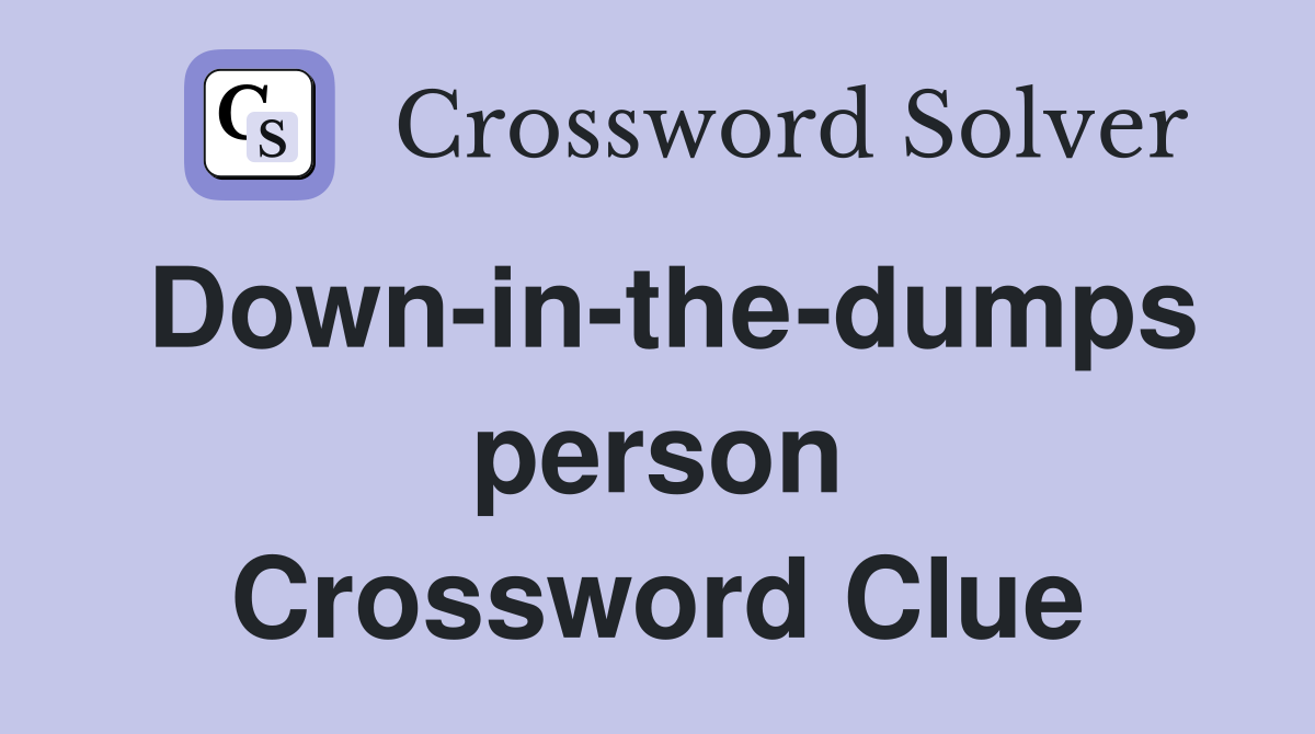 Down-in-the-dumps person Crossword Clue