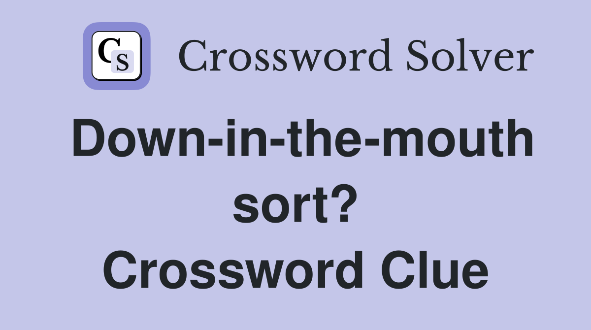 Down-in-the-mouth sort? Crossword Clue