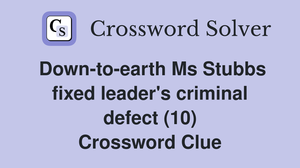 Down-to-earth Ms Stubbs fixed leader's criminal defect (10) Crossword Clue