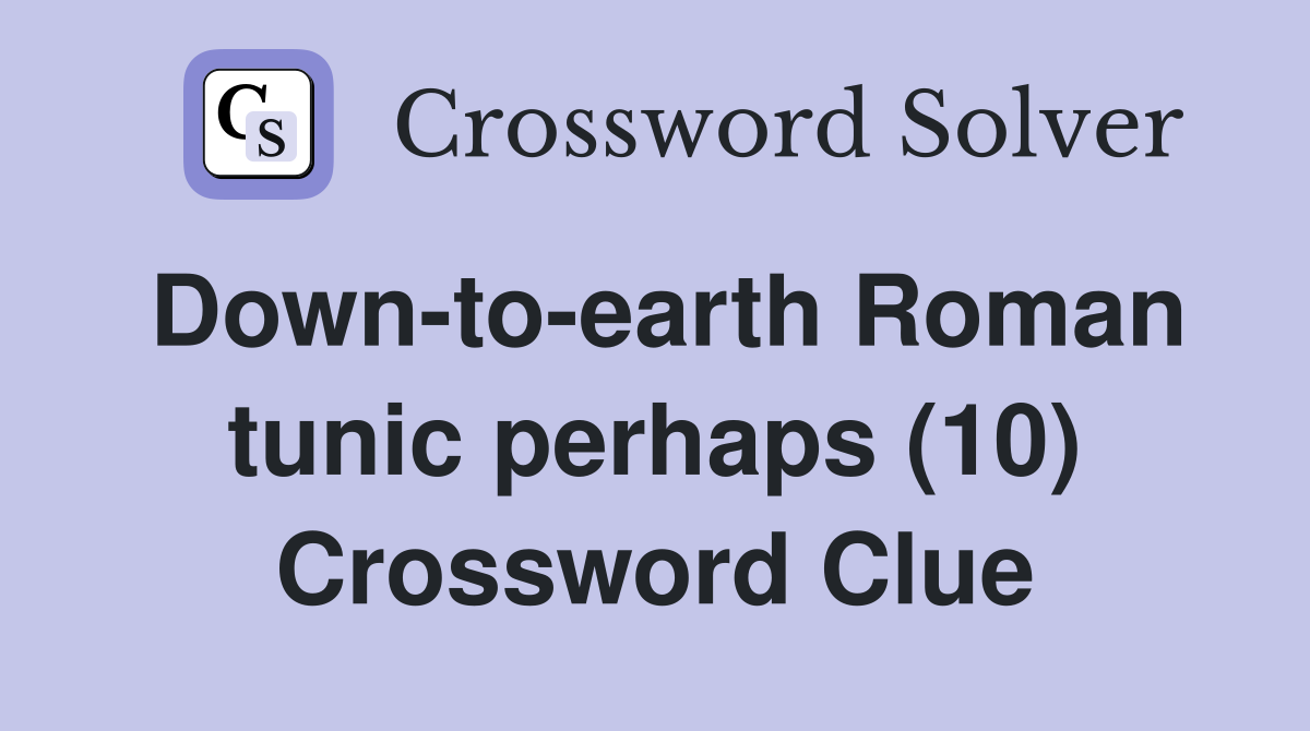 Down-to-earth Roman tunic perhaps (10) Crossword Clue