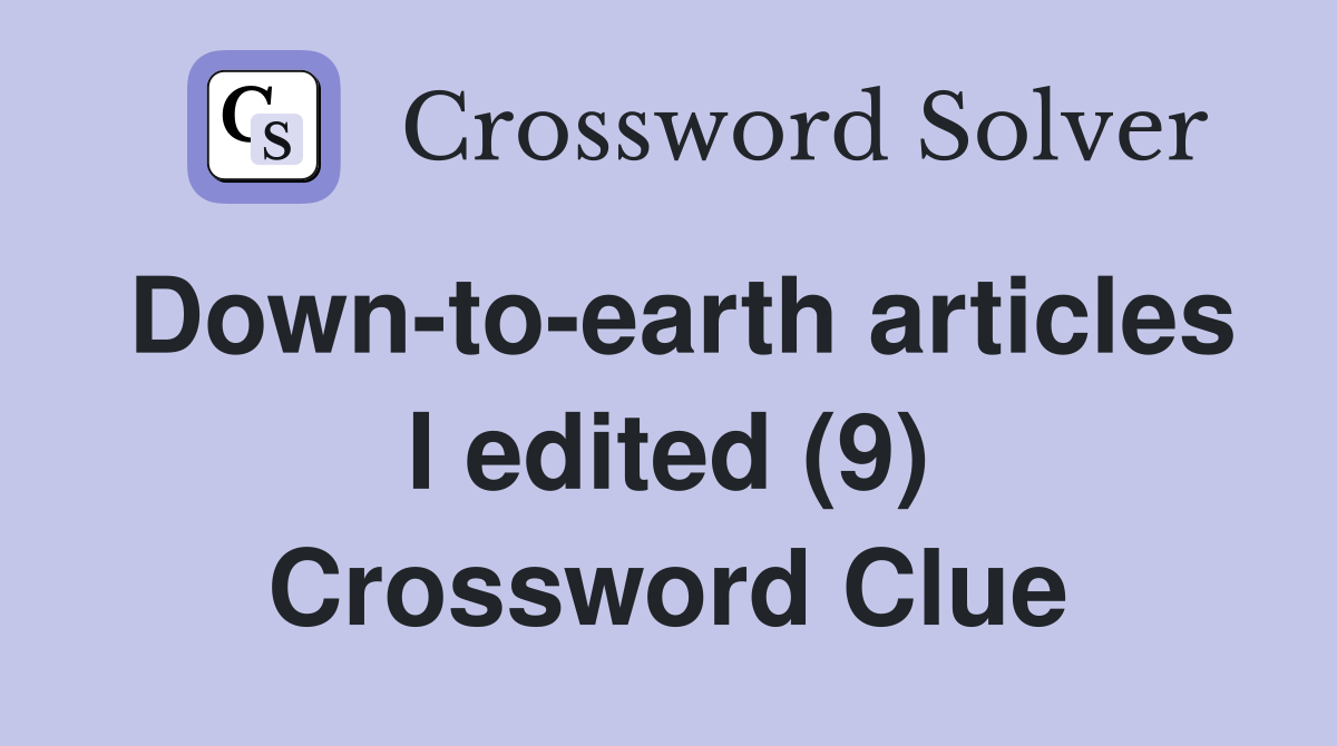 Down-to-earth articles I edited (9) Crossword Clue
