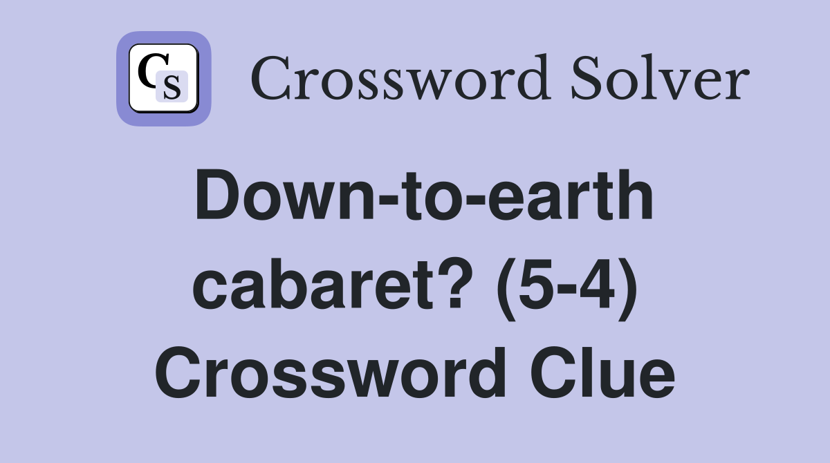 Down-to-earth cabaret? (5-4) Crossword Clue