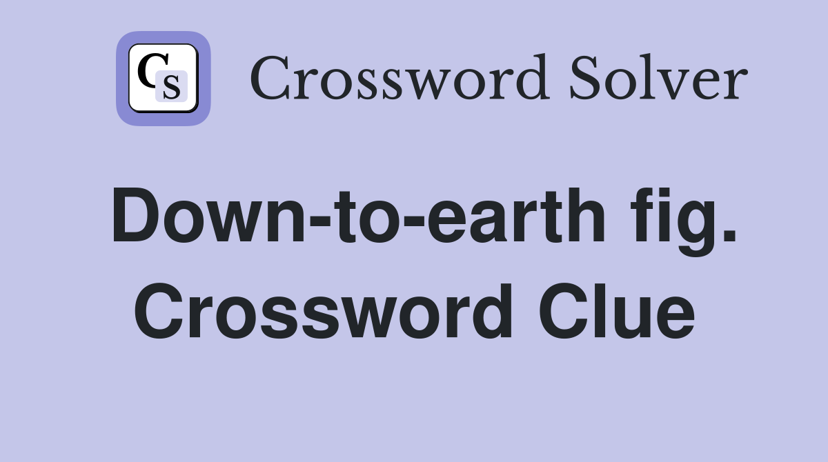 Down-to-earth fig. Crossword Clue