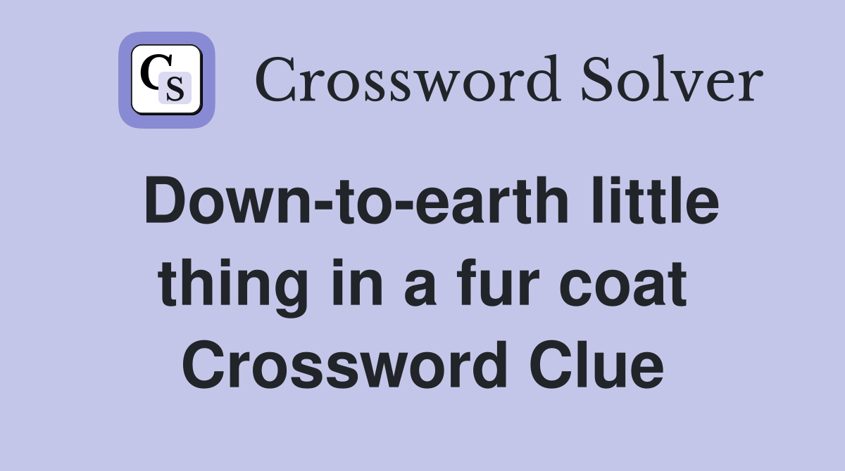 Down-to-earth little thing in a fur coat Crossword Clue