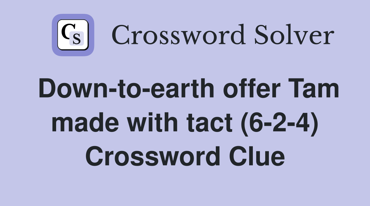 Down-to-earth offer Tam made with tact (6-2-4) Crossword Clue