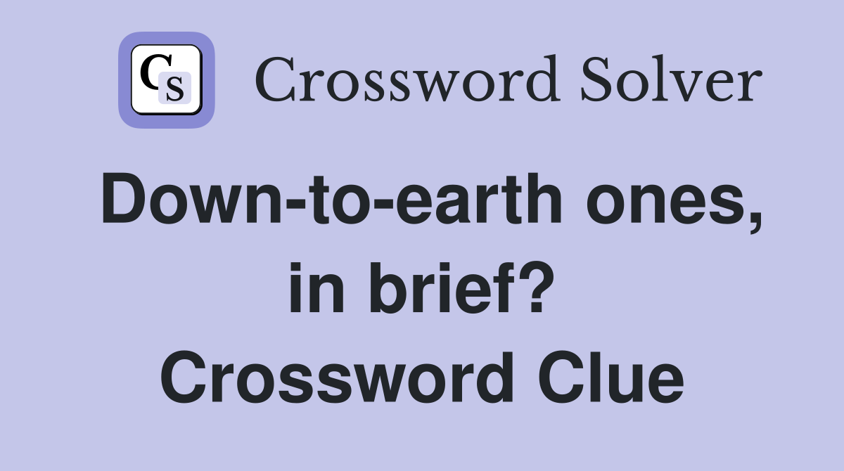 Down-to-earth ones, in brief? Crossword Clue