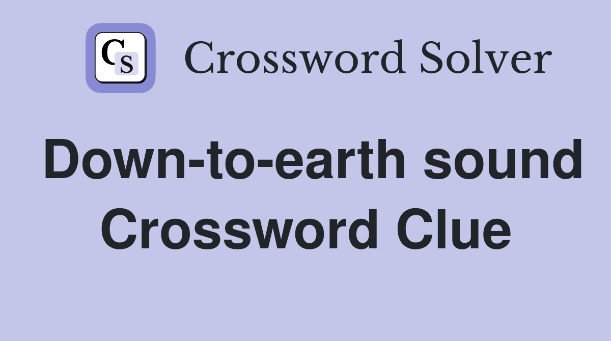 Down-to-earth sound Crossword Clue