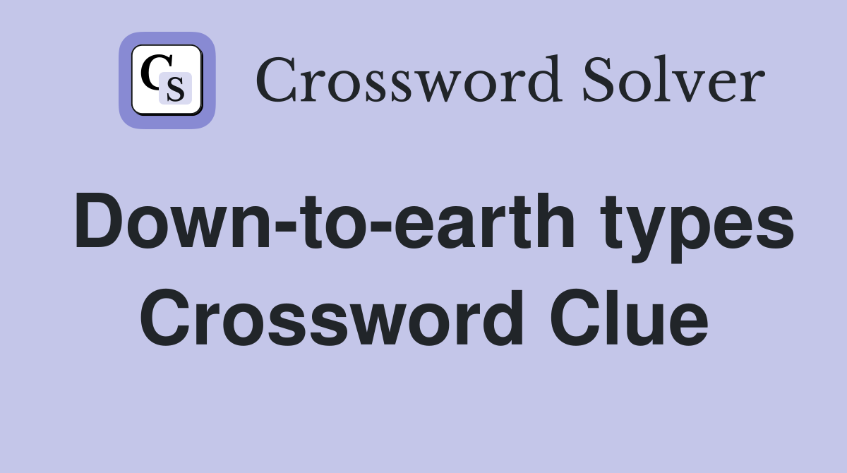 Down-to-earth types Crossword Clue