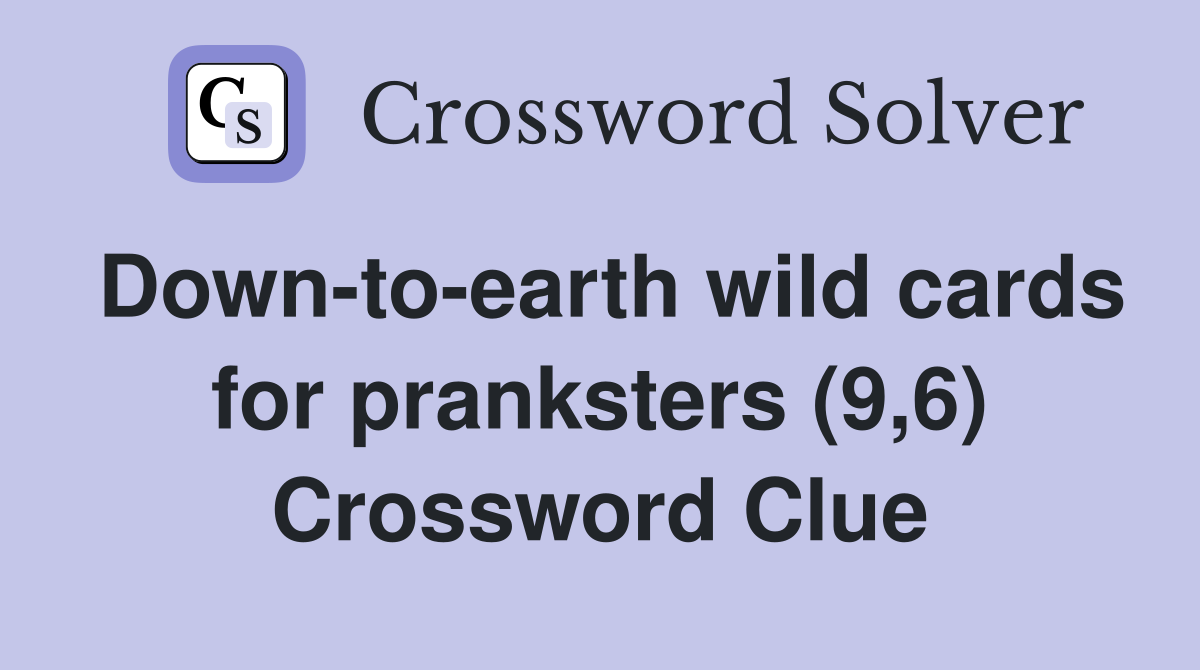 Down-to-earth wild cards for pranksters (9,6) Crossword Clue