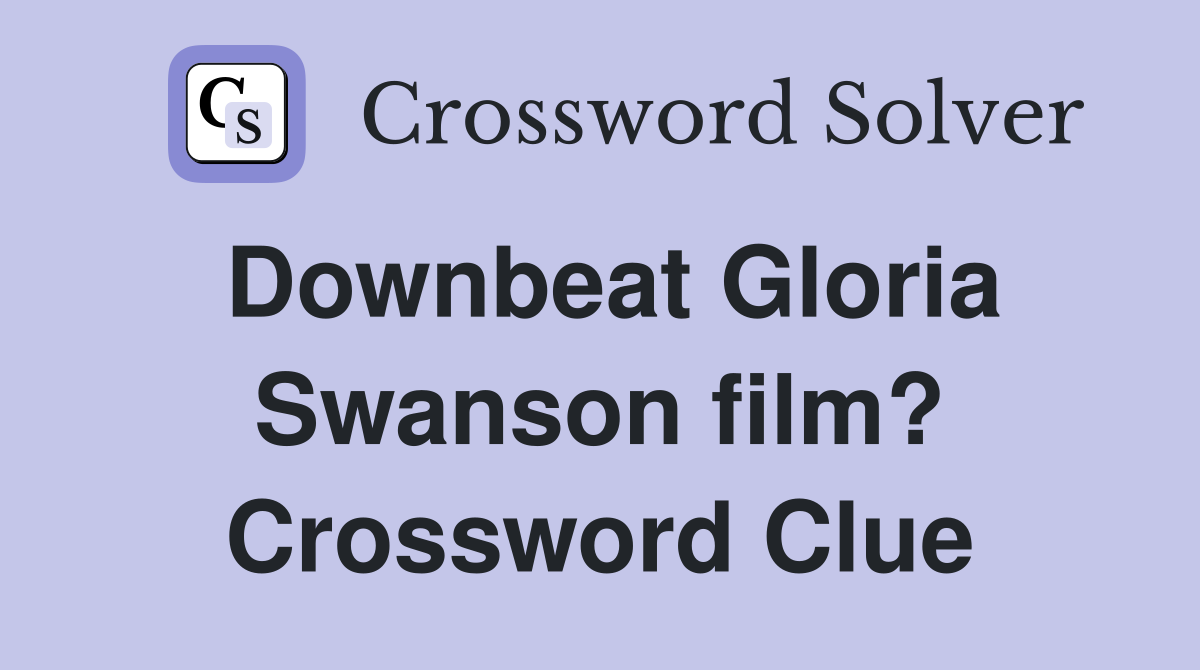 Downbeat Gloria Swanson film? Crossword Clue