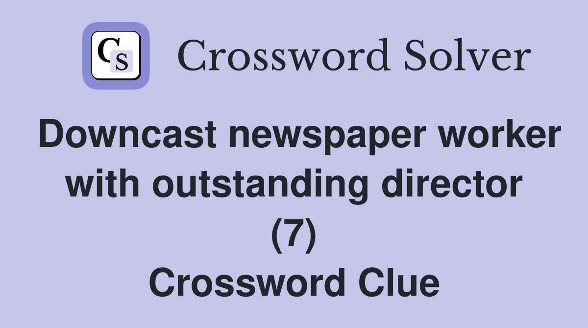 Downcast newspaper worker with outstanding director (7) Crossword Clue