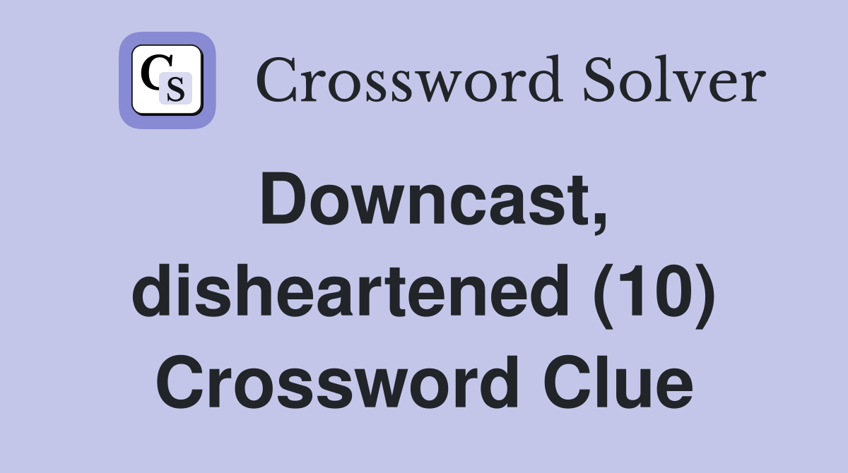 Downcast, disheartened (10) Crossword Clue