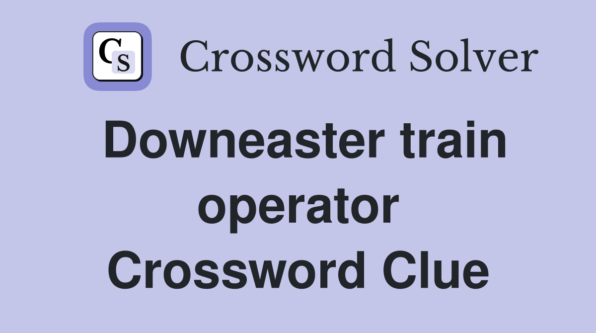 Downeaster train operator Crossword Clue